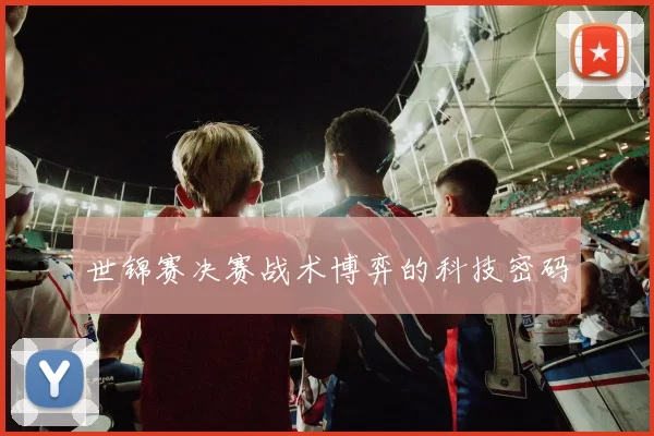 世锦赛决赛战术博弈的科技密码