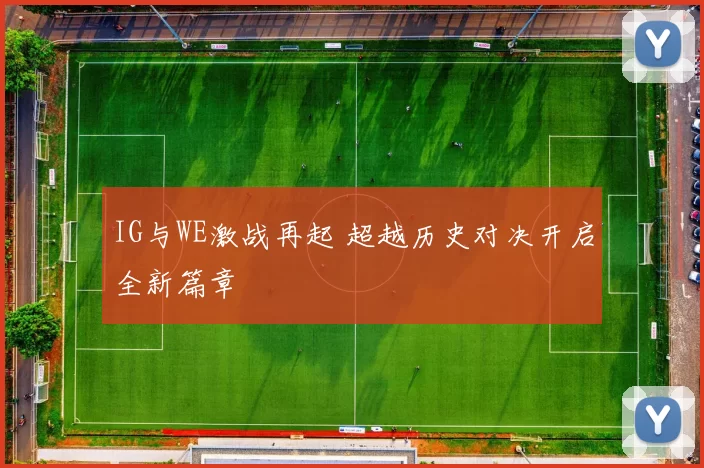 IG与WE激战再起 超越历史对决开启全新篇章